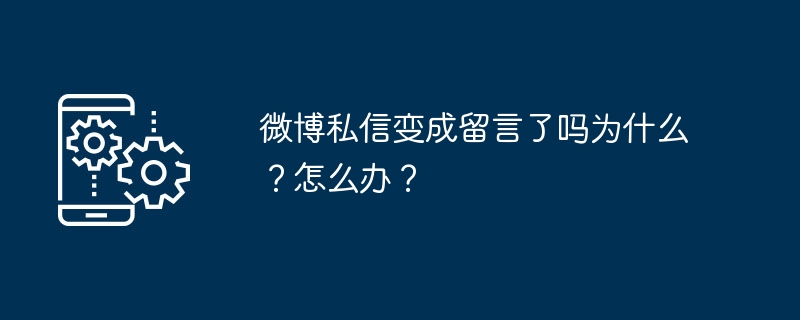 微博私信变成留言了吗为什么？怎么办？