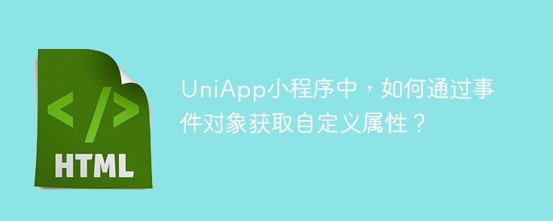 UniApp小程序中，如何通过事件对象获取自定义属性？