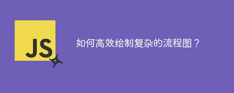 如何高效绘制复杂的流程图？