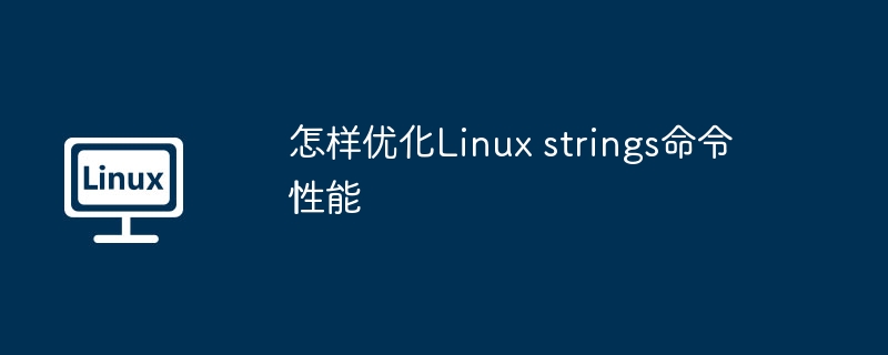 怎样优化linux strings命令性能