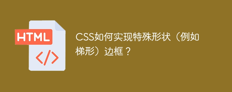 CSS如何实现特殊形状（例如梯形）边框？