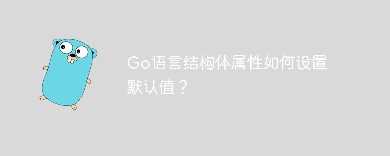 Go语言结构体属性如何设置默认值？