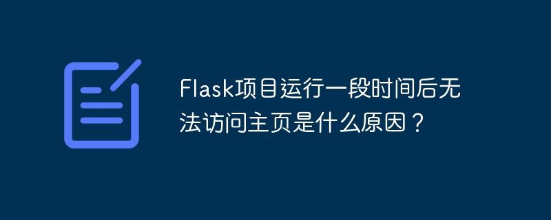 flask项目运行一段时间后无法访问主页是什么原因？