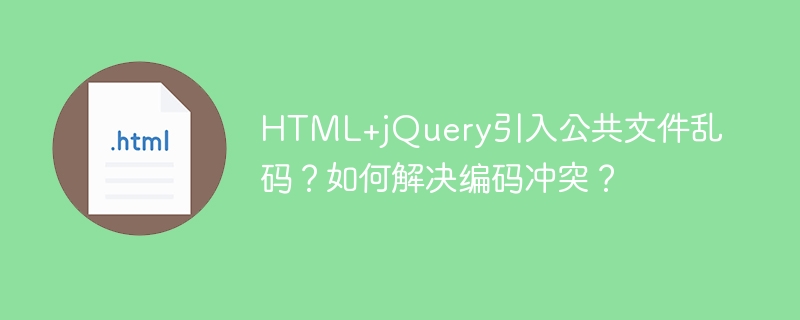 HTML+jQuery引入公共文件乱码？如何解决编码冲突？