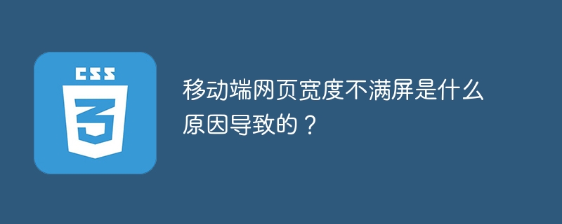 移动端网页宽度不满屏是什么原因导致的？