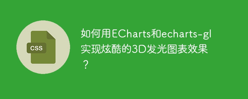 如何用echarts和echarts-gl实现炫酷的3d发光图表效果？
