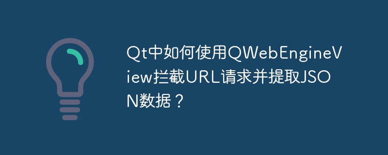 qt中如何使用qwebengineview拦截url请求并提取json数据？