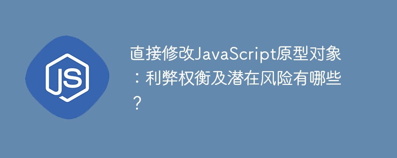 直接修改javascript原型对象：利弊权衡及潜在风险有哪些？