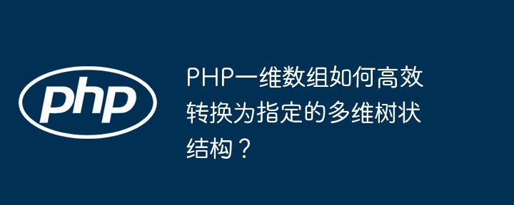 php一维数组如何高效转换为指定的多维树状结构？