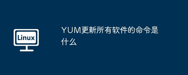 yum更新所有软件的命令是什么