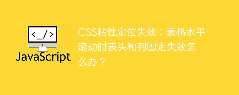 css粘性定位失效：表格水平滚动时表头和列固定失效怎么办？