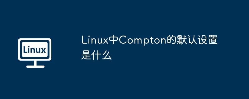 linux中compton的默认设置是什么
