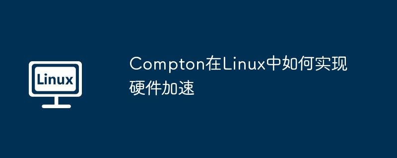 compton在linux中如何实现硬件加速