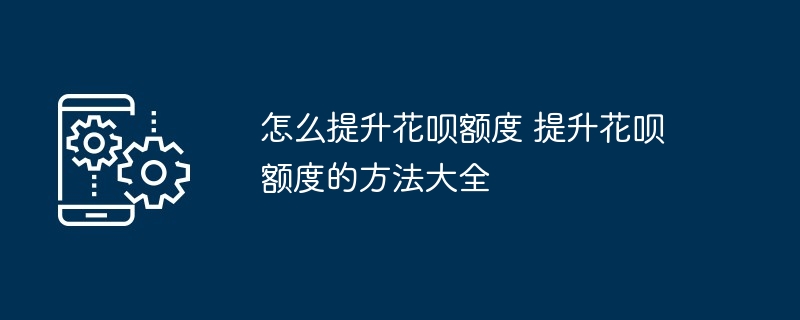 怎么提升花呗额度 提升花呗额度的方法大全