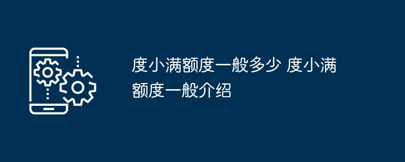 度小满额度一般多少 度小满额度一般介绍